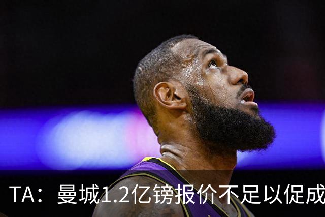 TA：曼城1.2亿镑报价不足以促成安德森交易 皇马对迪亚斯感兴趣